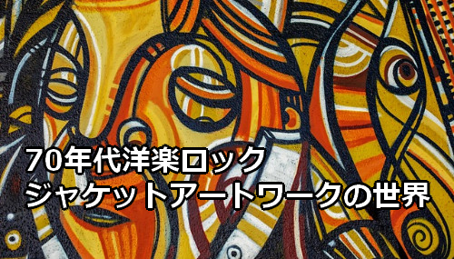 70年代洋楽ロック ジャケットアートワークの世界